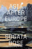 Sugata Bose - Asia After Europe
