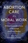 Curtis Boyd, Glenna Boyd, Renee Chelian, Thomas Cunningham, Sarah Dubow, Marc Heller... - Abortion Care As Moral Work