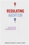 Wendy L Hansen, Wendy L. Hansen, Deborah R McFarlane, Deborah R Hansen Mcfarlane, Deborah R. McFarlane, Deborah R. Hansen Mcfarlane - Regulating Abortion