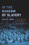 Leslie M Harris, Leslie M. Harris, Harris Leslie M. - In the Shadow of Slavery