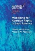 Mariela Daby, Mariela (Reed College Daby, Mason W Moseley, Mason W. Moseley, Mason W. (West Virginia University) Moseley - Mobilizing for Abortion Rights in Latin America