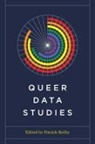 Patrick Keilty, Rebecca Herzig, Patrick Keilty, Banu Subramaniam - Queer Data Studies