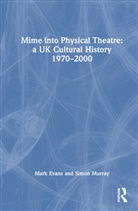 Mark Evans, Mark (University of Canberra Evans, Simon Murray - Mime Into Physical Theatre: A Uk Cultural History 19702000
