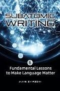 Jamie Zvirzdin - Subatomic Writing - Six Fundamental Lessons to Make Language Matter