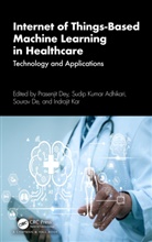 Prasenjit Kumar Adhikari Dey, Sourav De, De Sourav, Prasenjit Dey, Indrajit Kar, Sudip Kumar Adhikari - Internet of Things-Based Machine Learning in Healthcare