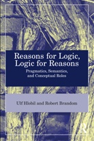 Robert B. Brandom, Brandom Robert B., Ulf Hlobil, Ulf Brandom Hlobil - Reasons for Logic, Logic for Reasons