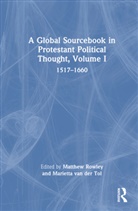 Matthew Van Der Tol Rowley, Matthew Rowley, Marietta van der Tol - Global Sourcebook in Protestant Political Thought, Volume I