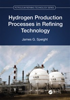 James G. Speight, James G. (Cd &amp; W Inc. Speight, Speight James G. - Hydrogen Production Processes in Refining Technology