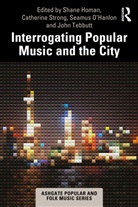 Shane (Monash University Homan, Shane Homan, Homan Shane, Seamus O'Hanlon, Catherine Strong, Strong Catherine... - Interrogating Popular Music and the City