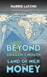 Harris Latchu - Beyond the Dragon's Mouth to the Land of Milk and Money
