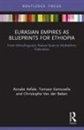 Tomasz Kamusella, KAMUSELLA TOMASZ, Asnake Kefale, Asnake Kamusella Kefale, Kefale Asnake, Christophe Van der Beken - Eurasian Empires As Blueprints for Ethiopia
