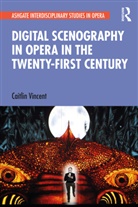 Caitlin Vincent - Digital Scenography in Opera in the Twenty-First Century