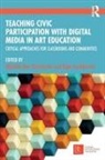Michelle (Pennsylvania State Univ Bae-Dimitriadis, Michelle Bae-Dimitriadis, Bae-Dimitriadis Michelle, Olga Ivashkevich, Ivashkevich Olga - Teaching Civic Participation With Digital Media in Art Education