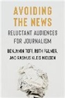 Rasmus Kleis Nielsen, Nielsen Rasmus Kleis, Ruth Palmer, Palmer Ruth, Benjamin Toff, Benjamin Palmer Toff - Avoiding the News
