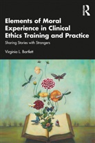 Virginia L. Bartlett - Elements of Moral Experience in Clinical Ethics Training and Practice