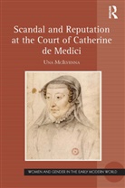 Una McIlvenna - Scandal and Reputation At the Court of Catherine De Medici