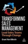 Grant van Ulbrich, Grant Van Ulbrich, Grant (Global Director of Sales Trans Van Ulbrich - Transforming Sales Management