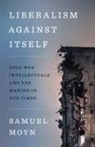 Samuel Moyn - Liberalism Against Itself
