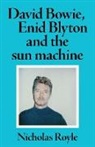 Nicholas Royle - David Bowie, Enid Blyton and the Sun Machine