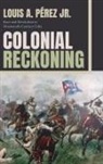 Louis A Perez, Louis A Pérez, Louis A Pérez Jr. - Colonial Reckoning
