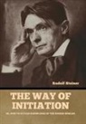 Rudolf Steiner - The Way of Initiation: Or, How to Attain Knowledge of the Higher Worlds
