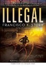 Francisco X Stork - Illegal: A Disappeared Novel (Audio book)