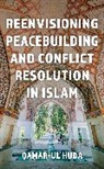 Qamar ul-Huda - Reenvisioning Peacebuilding and Conflict Resolution in Islam