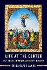 Erica Caple James - Life At the Center