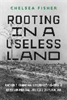 Chelsea Fisher, Fisher Chelsea - Rooting in a Useless Land