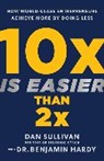 Benjamin Hardy, Dan Sullivan, Dan Hardy Sullivan, Sullivan Dan - 10x Is Easier Than 2x