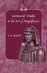 F. W. Kent, F. W. (C/o Carolyn James) Kent - Lorenzo De'' Medici and the Art of Magnificence