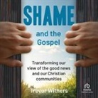 Trevor Withers, Shaun Grindell - Shame and the Gospel (Hörbuch)