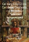 Keja L Valens, Keja L. Valens, Valens Keja L. - Culinary Colonialism, Caribbean Cookbooks, and Recipes for National