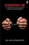 Anil Kumar Dixit - Extradition Law (A Comparative Analysis Of India, Usa And Europe)