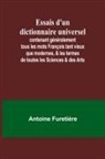 Antoine Furetière - Essais d'un dictionnaire universel; contenant généralement tous les mots François tant vieux que modernes, & les termes de toutes les Sciences & des Arts