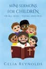 Celia Reynolds - Mini Sermons For Children Of All Ages - Young And Old
