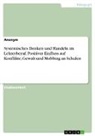 Anonymous - Systemisches Denken und Handeln im Lehrerberuf. Positiver Einfluss auf Konflikte, Gewalt und Mobbing an Schulen