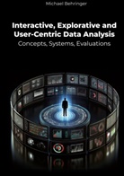 Michael Behringer - Interactive, Explorative and User-Centric Data Analysis: Concepts, Systems, Evaluations