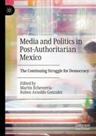 Arnoldo Gonzalez, Martin Echeverria, Ruben Arnoldo Gonzalez - Media and Politics in Post-Authoritarian Mexico