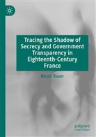 Nicole Bauer - Tracing the Shadow of Secrecy and Government Transparency in Eighteenth-Century France