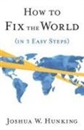 Joshua W. Hunking - How to Fix the World (in 3 Easy Steps)