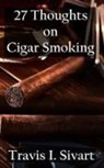 Travis I Sivart - 27 Thoughts on Cigar Smoking