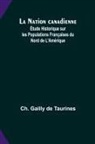 Ch. Gailly Taurines - La Nation canadienne; Étude Historique sur les Populations Françaises du Nord de L'Amérique