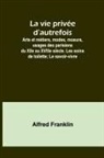 Alfred Franklin - La vie privée d'autrefois; Arts et métiers, modes, moeurs, usages des parisiens du XIIe au XVIIIe siècle. Les soins de toilette; Le savoir-vivre