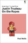 Paul Wells - Justin Trudeau on the Ropes