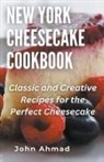 John Ahmad - New York Cheesecake Cookbook