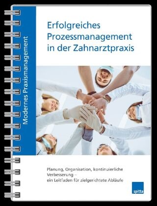 Beate Kirch - Modernes Praxismanagement - Erfolgreiches Prozessmanagement in der Zahnarztpraxis Planung, Organisation, kontinuierliche Verbesserung - ein Leitfaden für zielgerichtete Abläufe