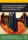 Michele (University of Roehampton) Jacobson Wood, Hannah Cridford, Becky Jacobson, Michele Wood - International Handbook of Art Therapy in Palliative and Bereavement