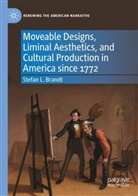 Stefan L Brandt, Stefan L. Brandt - Moveable Designs, Liminal Aesthetics, and Cultural Production in America since 1772