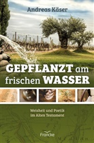 Andreas Käser - Gepflanzt am frischen Wasser